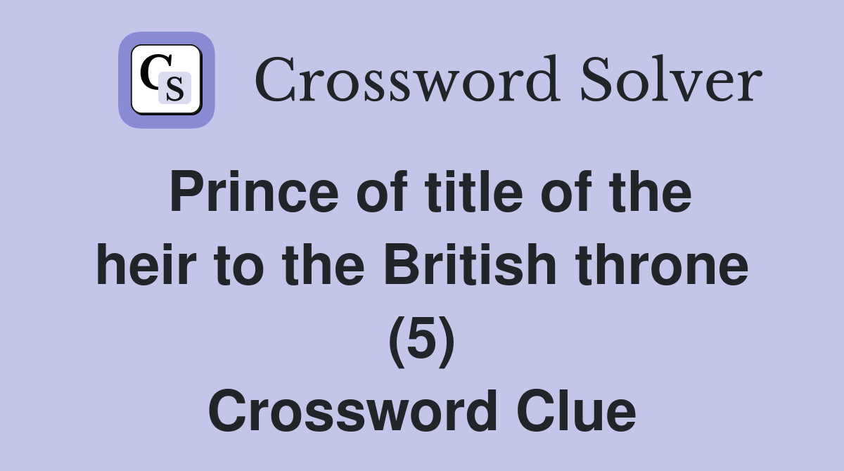 Prince of title of the heir to the British throne (5) Crossword Clue